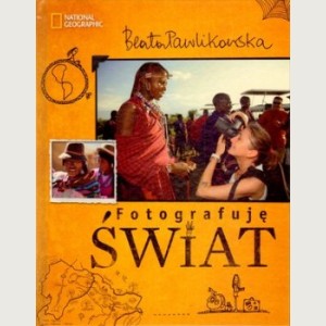 Fotografuję świat. Beata Pawlikowska